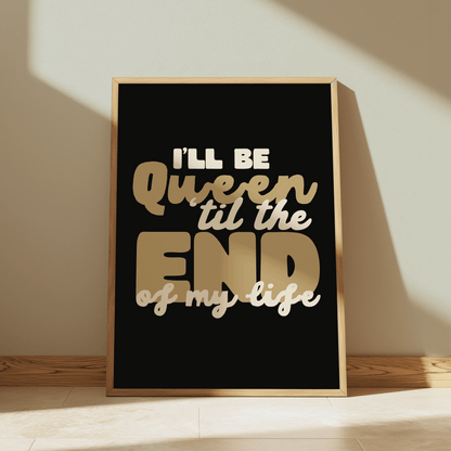I’ll Be Queen 'Til The End Of My Life | Six: The Musical Print