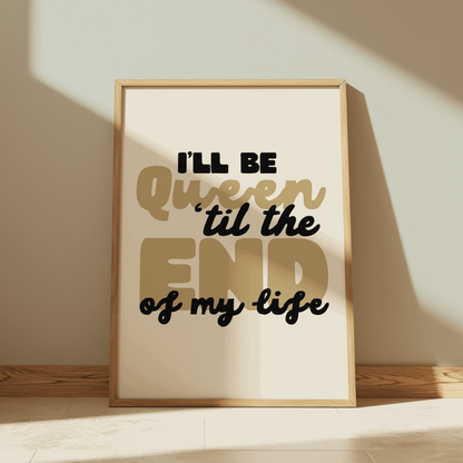 I’ll Be Queen 'Til The End Of My Life | Six: The Musical Print