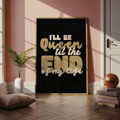I’ll Be Queen 'Til The End Of My Life | Six: The Musical Print