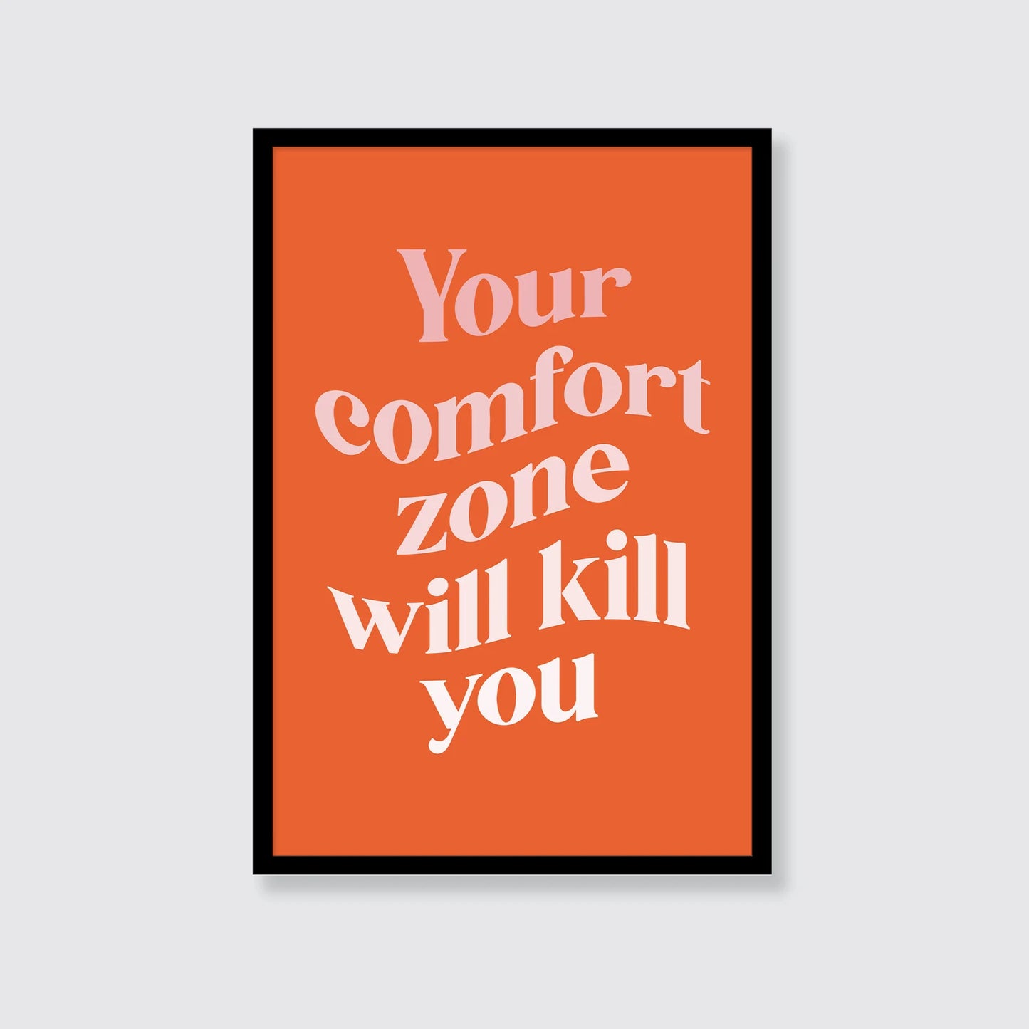 Your Comfort Zone Will Kill You Print