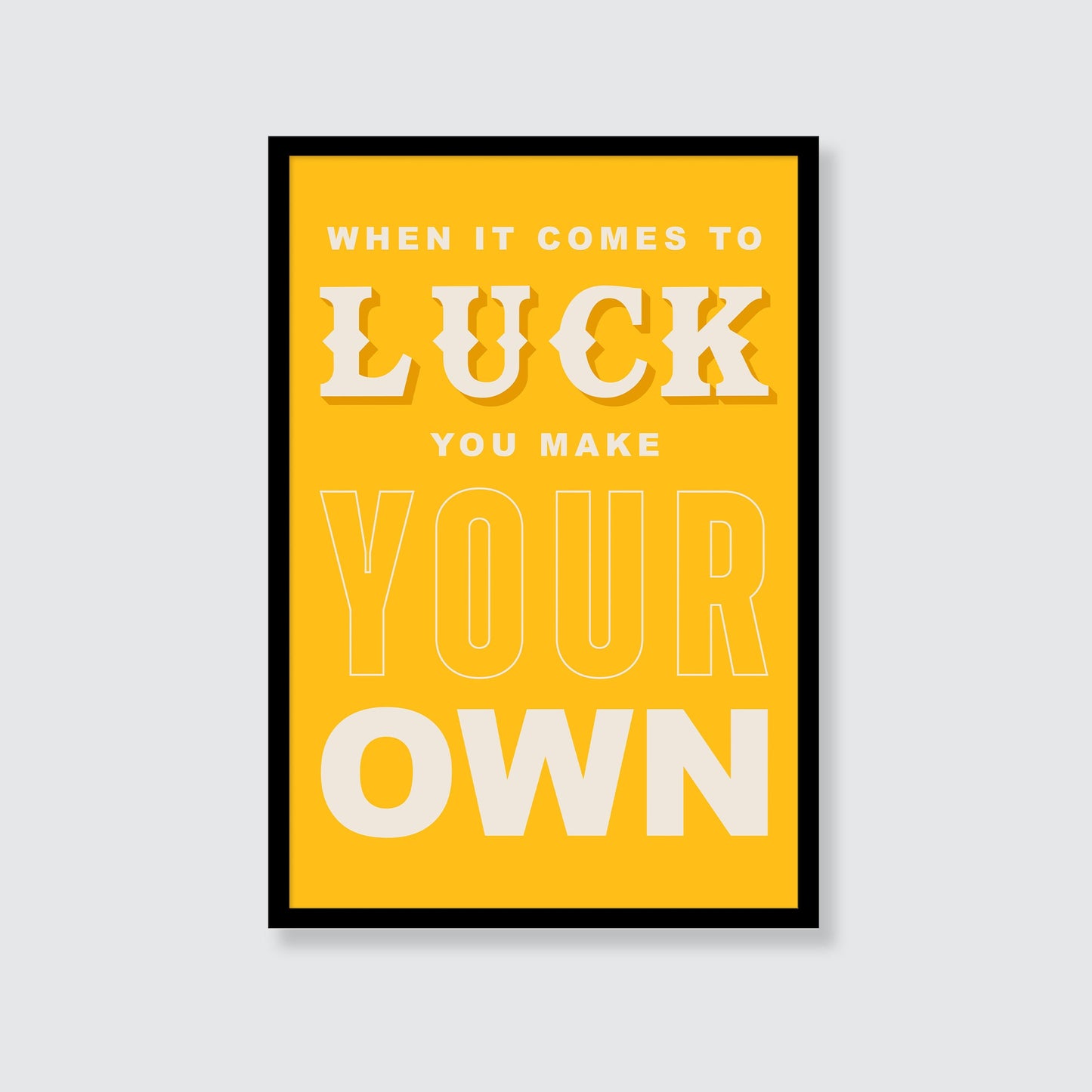 When It Comes To Luck You Make Your Own Print