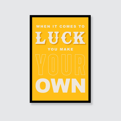 When It Comes To Luck You Make Your Own Print