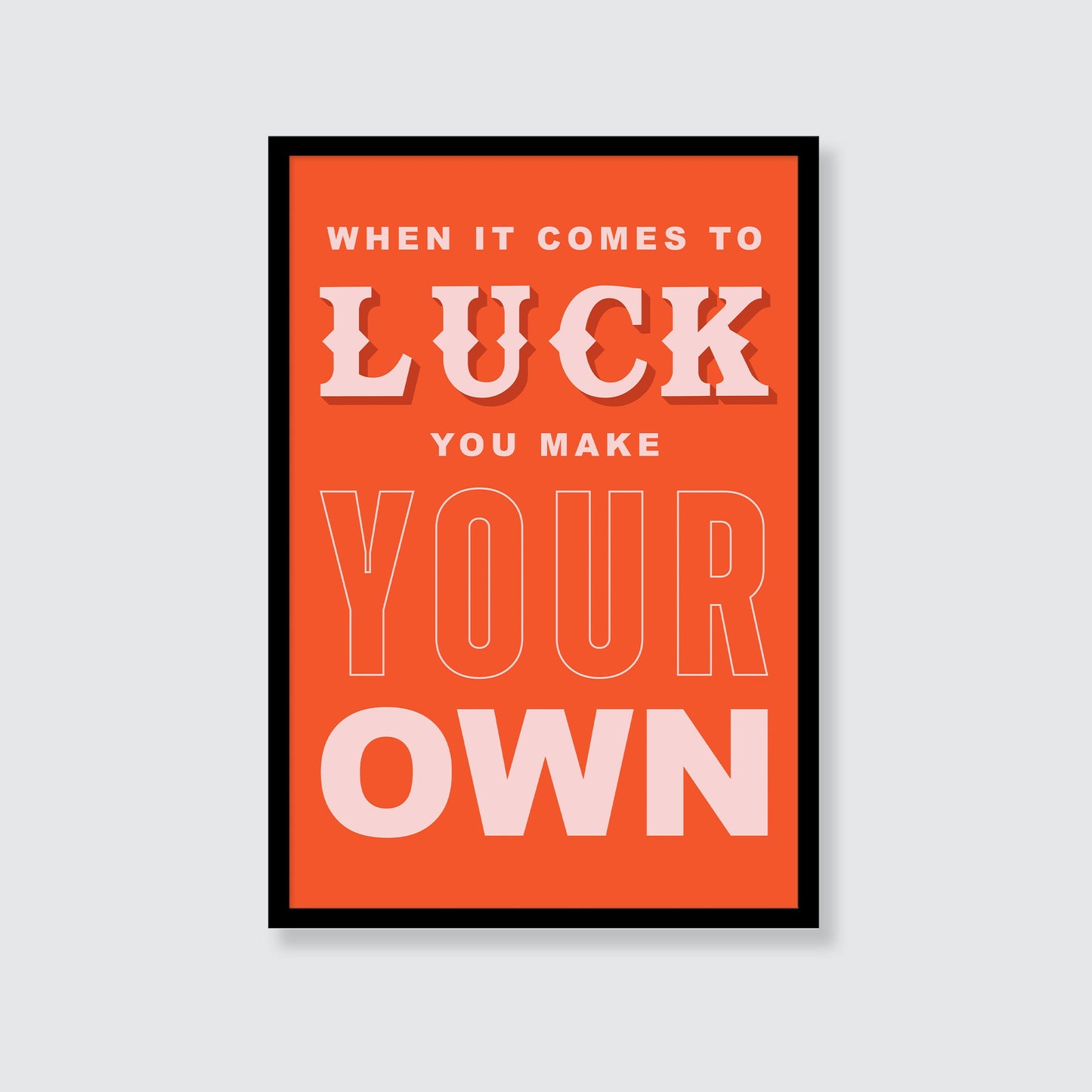 When It Comes To Luck You Make Your Own Print