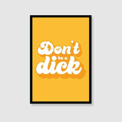 Don't Be A Dick Print