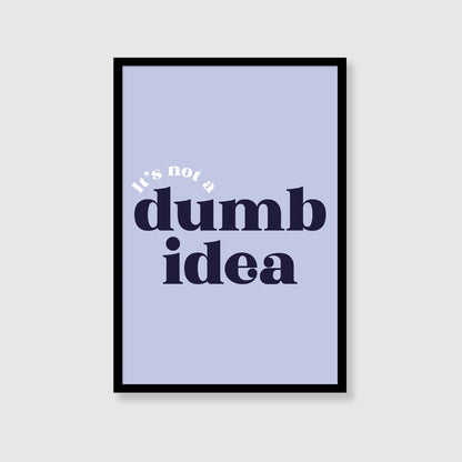 It's Not A Dumb Idea Print