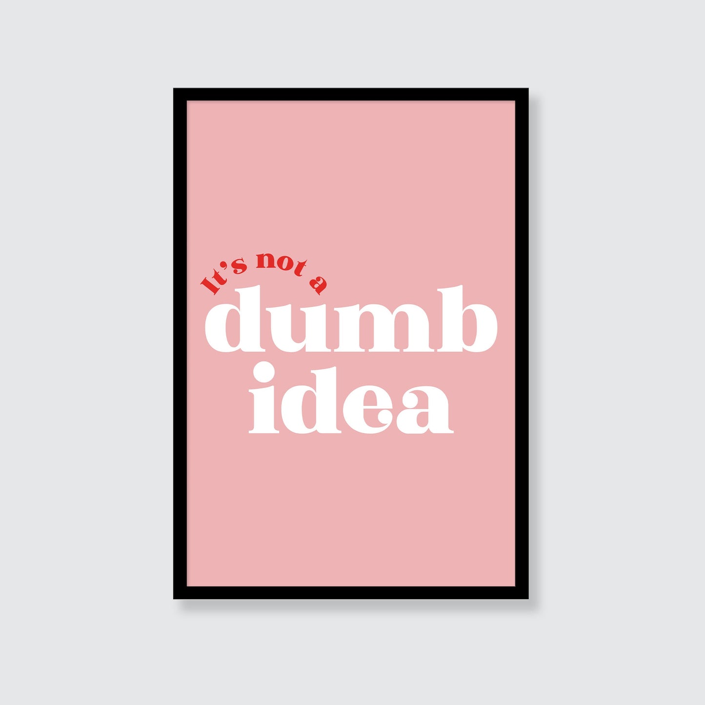 It's Not A Dumb Idea Print