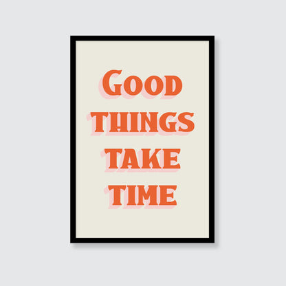 Good Things Take Time Print