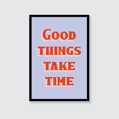 Good Things Take Time Print