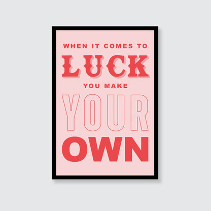 When It Comes To Luck You Make Your Own Print