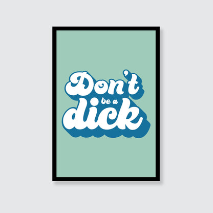 Don't Be A Dick Print