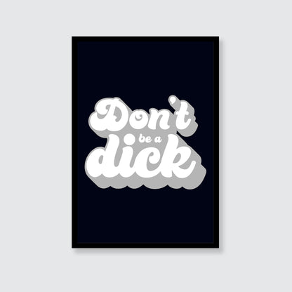 Don't Be A Dick Print