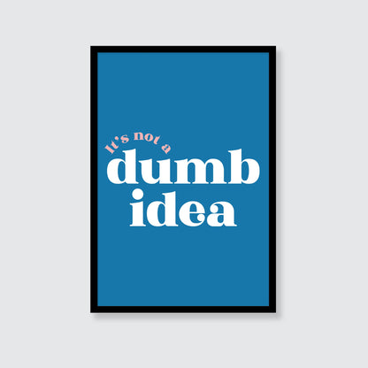 It's Not A Dumb Idea Print