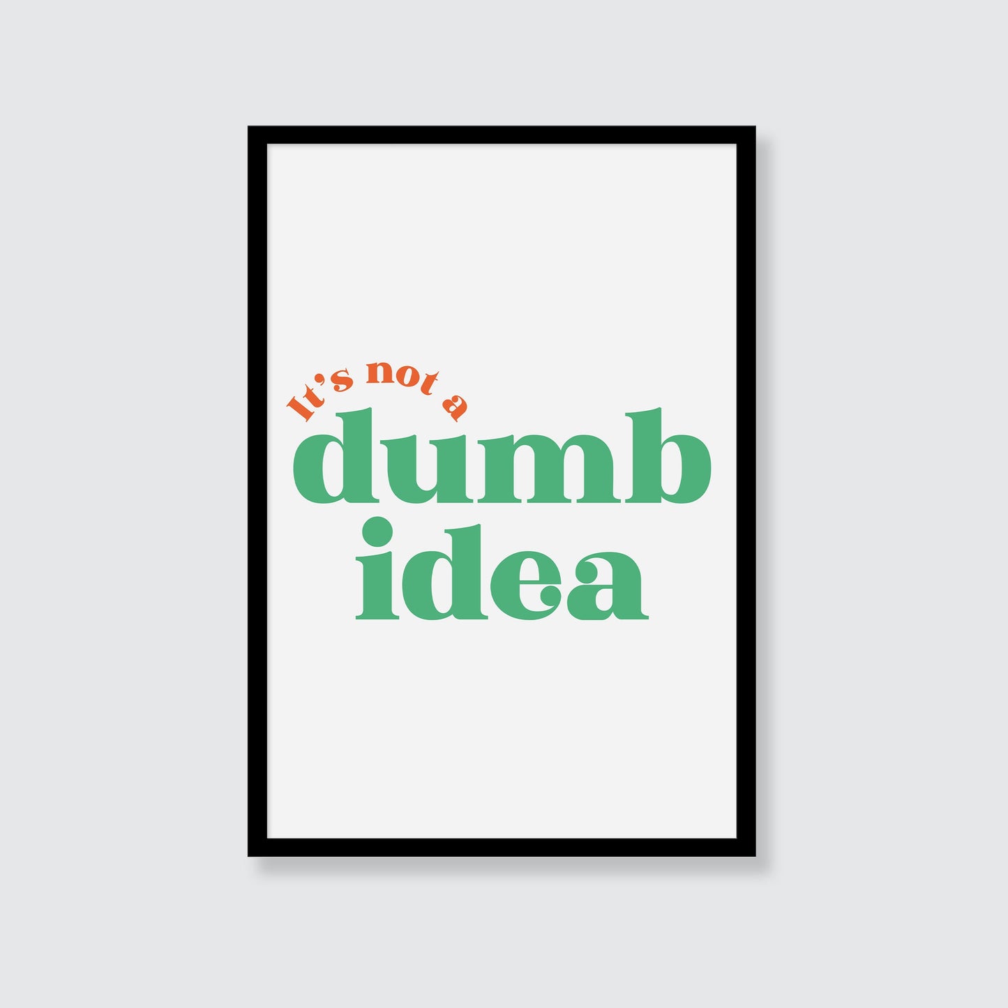 It's Not A Dumb Idea Print