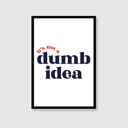 It's Not A Dumb Idea Print