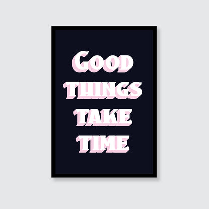 Good Things Take Time Print