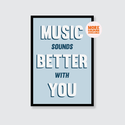 Music Sounds Better With You Print