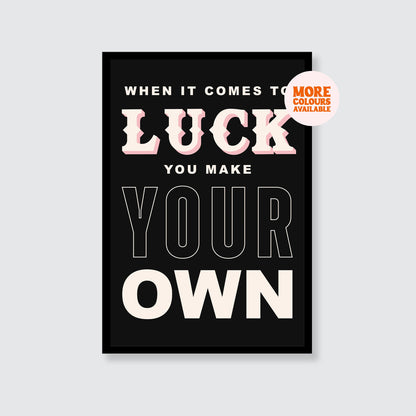 When It Comes To Luck You Make Your Own Print