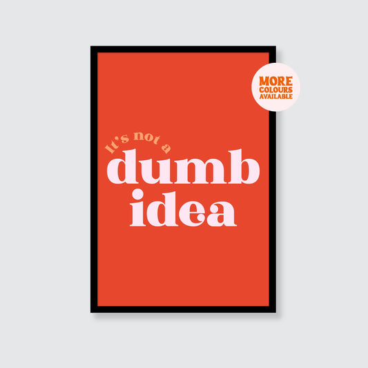 It's Not A Dumb Idea Print